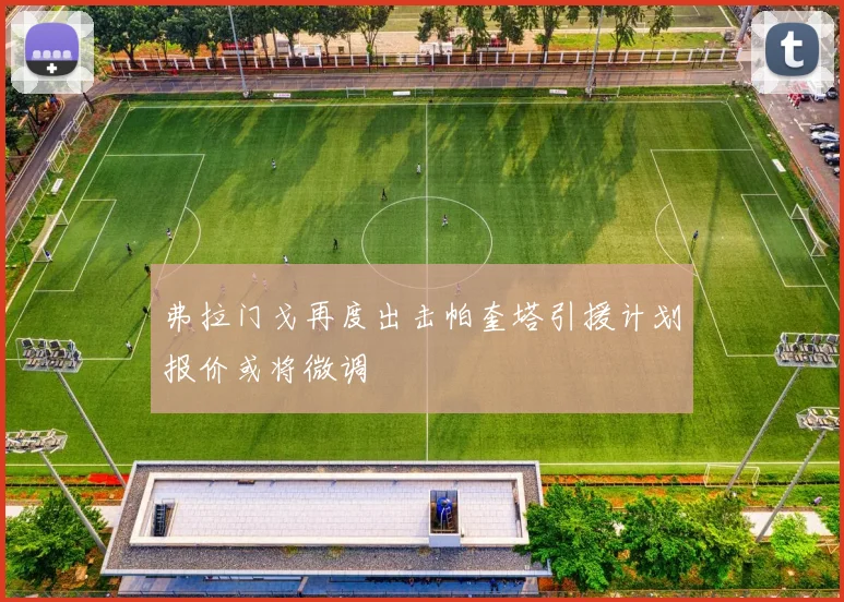 弗拉门戈再度出击帕奎塔引援计划报价或将微调