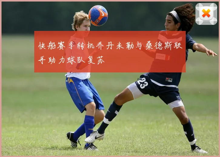 快船赛季转机乔丹米勒与桑德斯联手助力球队复苏