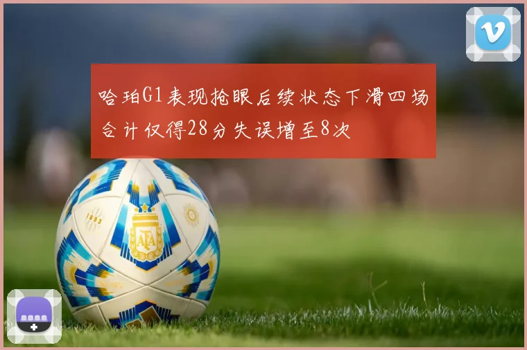 哈珀G1表现抢眼后续状态下滑四场合计仅得28分失误增至8次