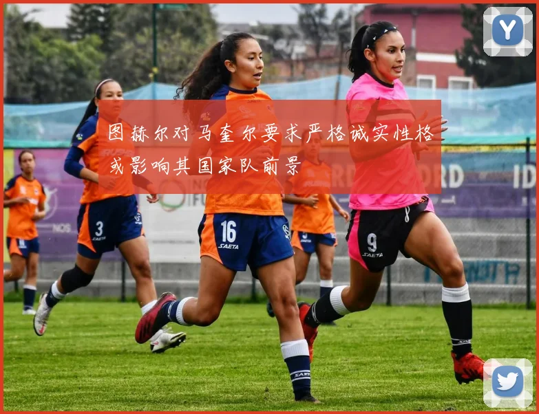 图赫尔对马奎尔要求严格诚实性格或影响其国家队前景